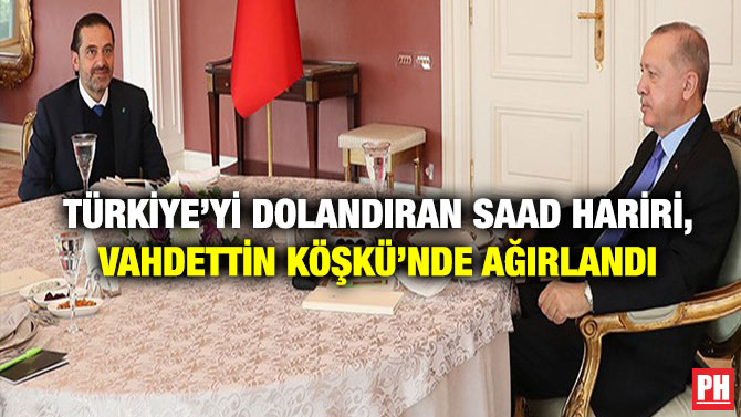 Türkiye’yi Dolandıran Saad Hariri, Vahdettin Köşkü’nde Ağırlandı