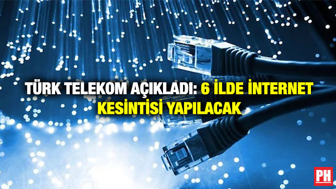 Türk Telekom Açıkladı: 6 İlde İnternet Kesintisi Yapılacak