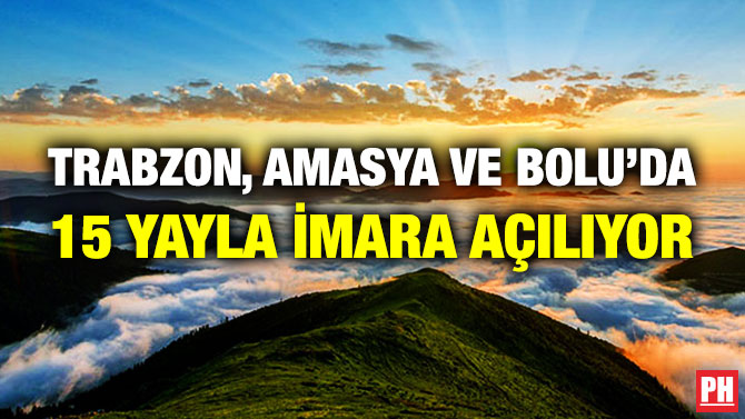 Trabzon, Amasya ve Bolu’da 15 Yayla İmara Açılıyor