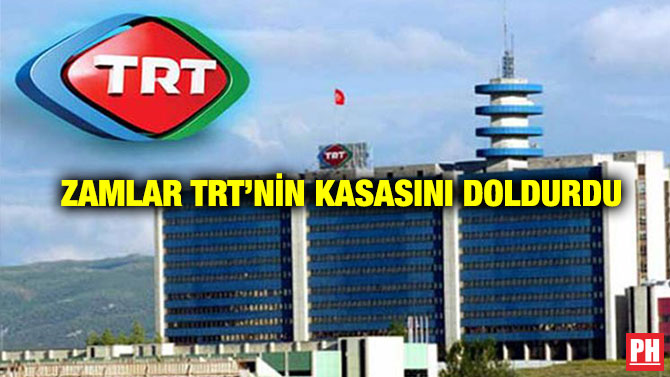 Zamlar TRT’nin Kasasını Doldurdu