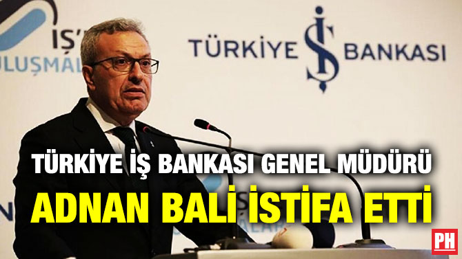 Türkiye İş Bankası Genel Müdürü Adnan Bali İstifa Etti