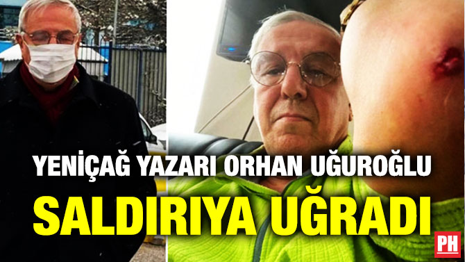 Yeniçağ Yazarı Orhan Uğuroğlu Saldırıya Uğradı