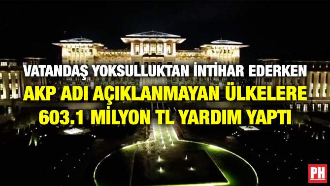 Vatandaş Yoksulluktan İntihar Ederken AKP Adı Açıklanmayan Ülkelere 603.1 Milyon TL Yardım Yaptı