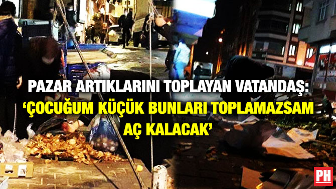 Pazar Artıklarını Toplayan Vatandaş: ‘Çocuğum Küçük Bunları Toplamazsam Aç Kalacak’
