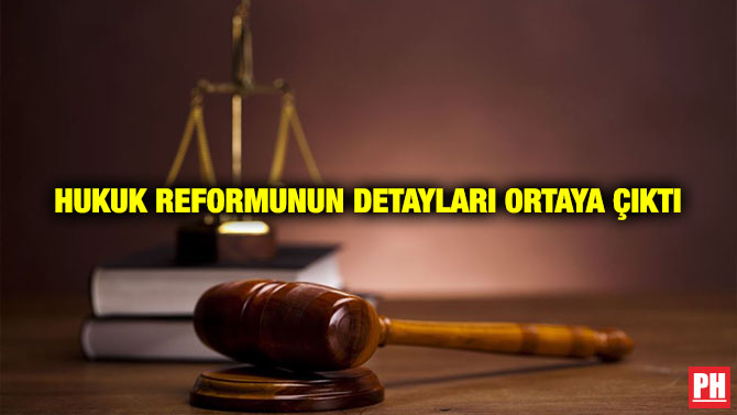Hukuk Reformunun Detayları Ortaya Çıktı