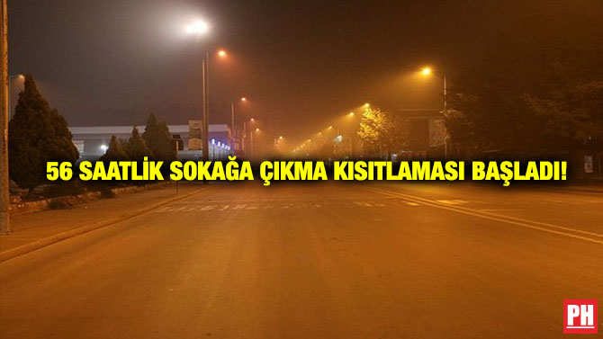 56 Saatlik Sokağa Çıkma Kısıtlaması Başladı!