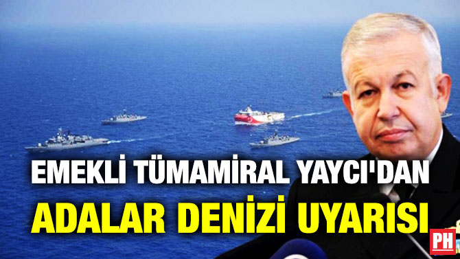Emekli Tümamiral Yaycı’dan Adalar Denizi Uyarısı
