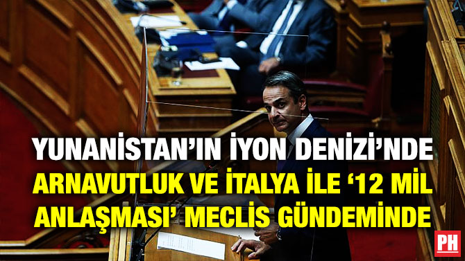Yunanistan’ın İyon Denizi’nde Arnavutluk ve İtalya ile ’12 Mil Anlaşması’ Meclis Gündeminde