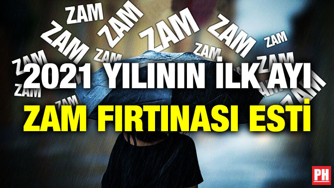2021 Yılının İlk Ayı Zam Fırtınası Esti