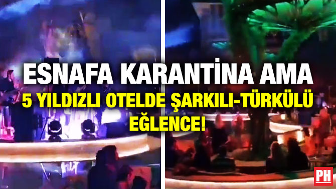 Esnafa Karantina ama 5 Yıldızlı Otelde Şarkılı-Türkülü Eğlence