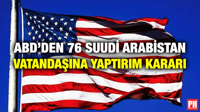 ABD’den 76 Suudi Arabistan Vatandaşına Yaptırım Kararı