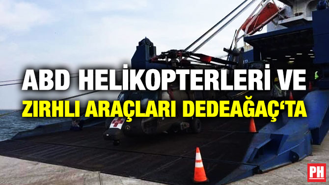 ABD Helikopterleri ve Zırhlı Araçları Dedeağaç’ta