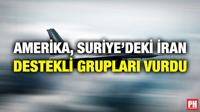 Amerika, Suriye’deki İran Destekli Grupları Vurdu