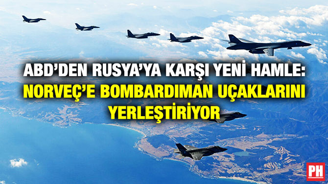 ABD’den Rusya’ya Karşı Yeni Hamle: Norveç’e Bombardıman Uçaklarını Yerleştiriyor