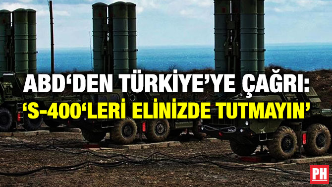 ABD’den Türkiye’ye Çağrı: ‘S-400’leri Elinizde Tutmayın’