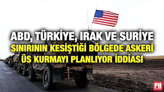 ABD, Türkiye, Irak ve Suriye Sınırının Kesiştiği Bölgede Askeri Üs Kurmayı Planlıyor İddiası