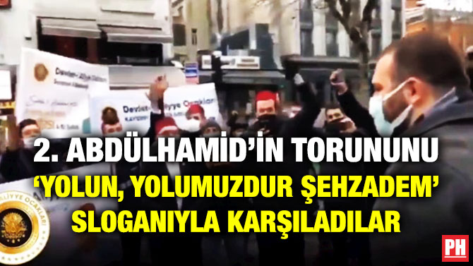 2. Abdülhamid’in Torununu ‘Yolun Yolumuzdur Şehzadem’ Sloganıyla Karşıladılar