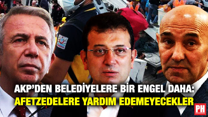 AKP’den Belediyelere Bir Engel Daha: Afetzedelere Yardım Edemeyecekler
