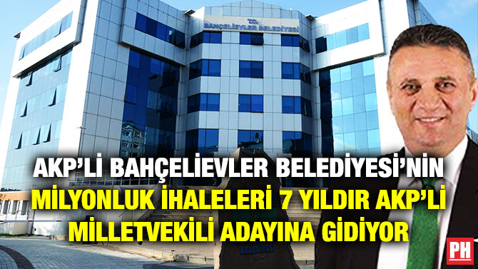 AKP’li Bahçelievler Belediyesi’nin Milyonluk İhaleleri 7 Yıldır AKP’li Milletvekili Adayına Gidiyor