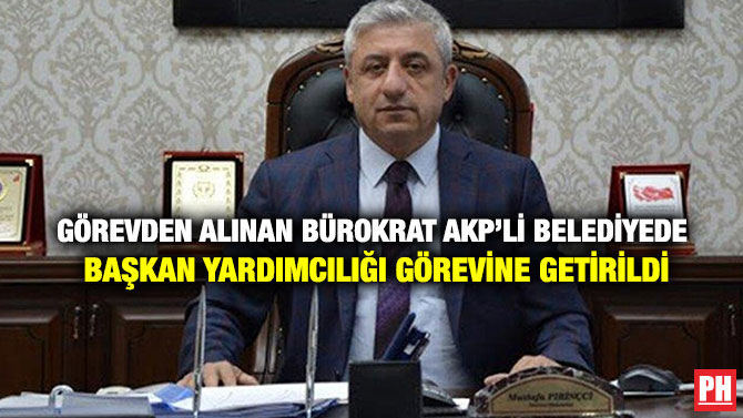 Görevden Alınan Bürokrat AKP’li Belediyede Başkan yardımcılığı Görevine Getirildi