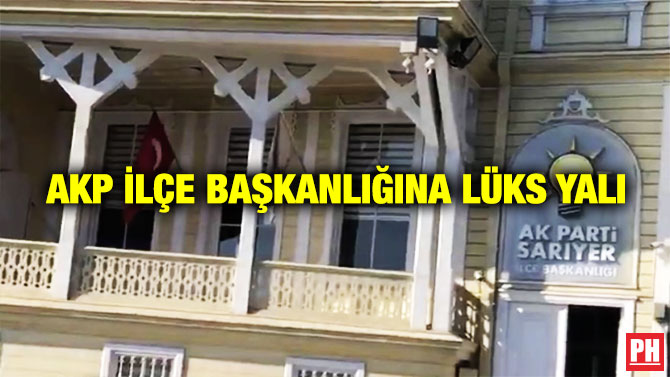 AKP İlçe Başkanlığına Lüks Yalı
