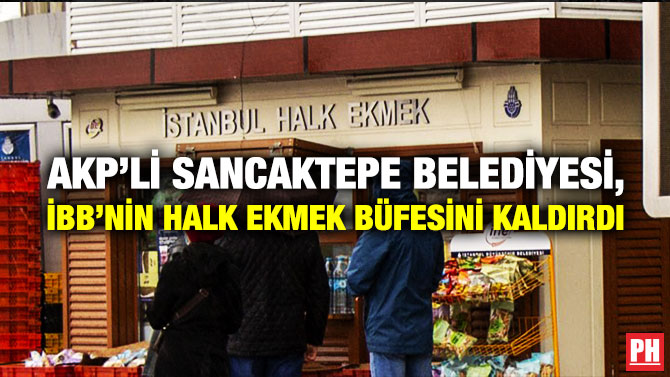 AKP’li Sancaktepe Belediyesi, İBB’nin Halk Ekmek Büfesini Kaldırdı
