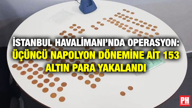 İstanbul Havalimanı’nda Operasyon: Napolyon Dönemine ait 153 Altın Para Yakalandı
