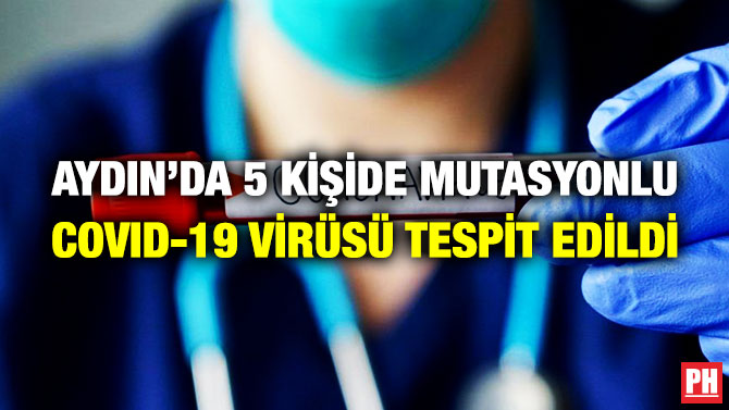 Aydın’da 5 Kişide Mutasyonlu Covid-19 Virüsü Tespit Edildi