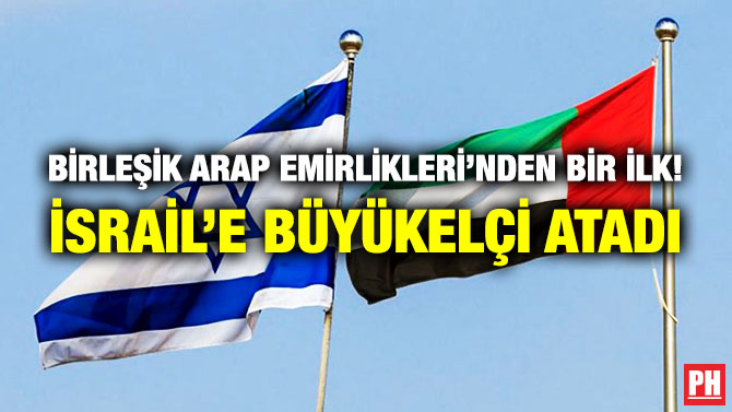 Birleşik Arap Emirlikleri’nden Bir İlk! İsrail’e Büyükelçi Atadı