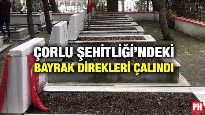 Çorlu Şehitliği’ndeki Bayrak Direkleri Çalındı