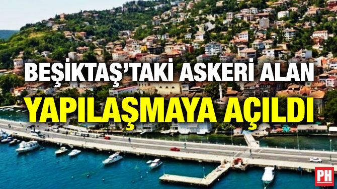 Beşiktaş’taki Askeri Alan Yapılaşmaya Açıldı