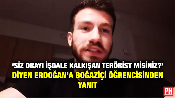 ‘Siz Orayı İşgale Kalkışan Terörist misiniz?’ Diyen Erdoğan’a Boğaziçi Öğrencisinden Yanıt