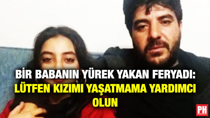 Bir Babanın Yürek Yakan Feryadı: Lütfen Kızımı Yaşatmama Yardım Olun