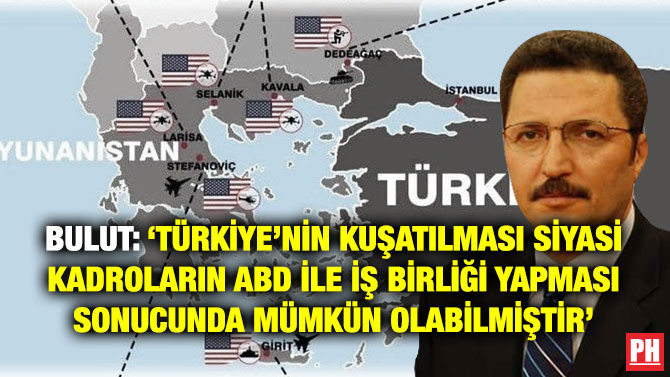 Bulut: ‘Türkiye’nin Kuşatılması Siyasi Kadroların ABD ile İş Birliği Yapması Sonucunda Mümkün Olabilmiştir’