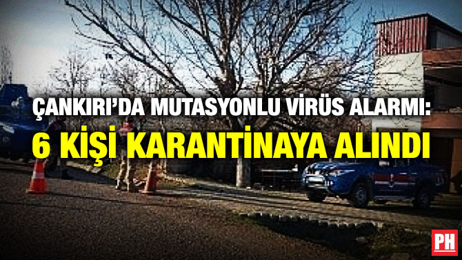 Çankırı’da Mutasyonlu Virüs Alarmı: 6 Kişi Karantinaya Alındı