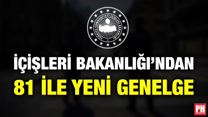 İçişleri Bakanlığı’ndan 81 İle Yeni Genelge