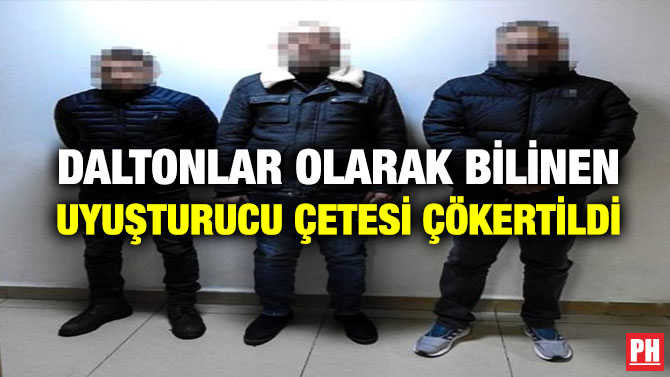 Daltonlar Olarak Bilinen Uyuşturucu Çetesi Çökertildi