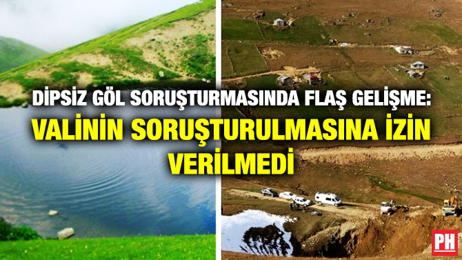 Dipsiz Göl Soruşturmasında Flaş Gelişme: Valinin Soruşturturulmasına İzin Verildi