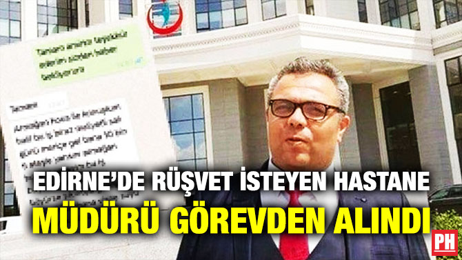Edirne’de Rüşvet İsteyen Hastane Müdürü Görevden Alındı