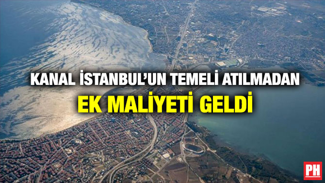 Kanal İstanbul’un Temeli Atılmadan Ek Maliyeti Geldi