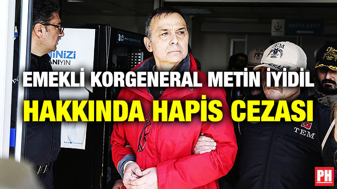 Emekli Korgeneral Metin İyidil Hakkında Hapis Cezası