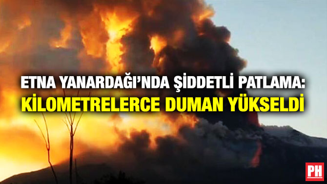 Etna Yanardağı’nda Şiddetli Patlama: Kilometrelerce Duman Yükseldi