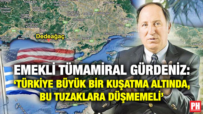 Emekli Tümamiral Gürdeniz: ‘Türkiye Büyük Bir Kuşatma Altında, Bu Tuzaklara Düşmemeli’