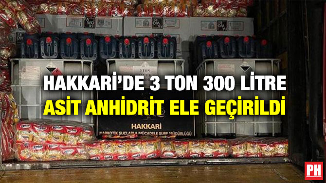 Hakkari’de 3 Ton 300 Litre  Asit Anhidrit Ele Geçirildi