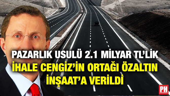Pazarlık Usulü 2.1 Milyar TL’lik İhale Cengiz’in Ortağı Özaltın İnşaat’a Verildi