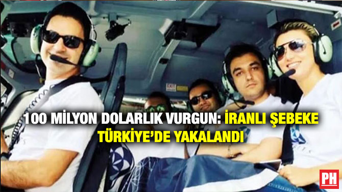 100 milyon Dolarlık Vurgun: İranlı Şebeke Türkiye’de Yakalandı