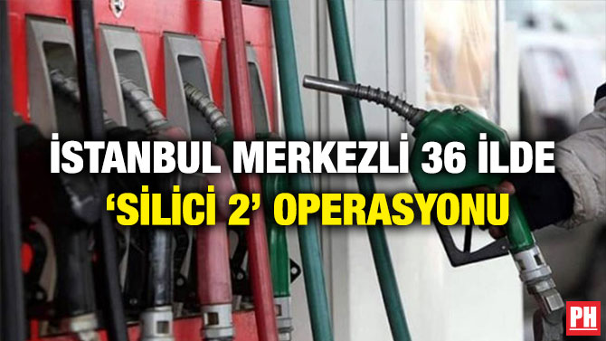 İstanbul Merkezli 36 İlde ‘Silici 2’ Operasyonu