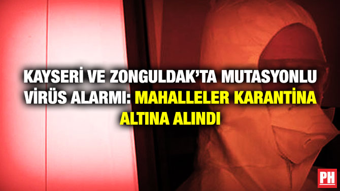 Kayseri ve Zonguldak’ta Mutasyonlu Virüs Alarmı: Mahalleler Karantina Altına Alındı