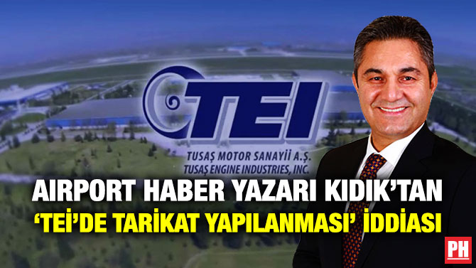 Airport Haber Yazarı Ali Kıdık’tan ‘TEİ’de Tarikat Yapılanması’ İddiası