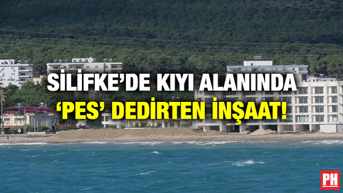 Silifke’de Kıyı Alanında ‘Pes’ Dedirten İnşaat!